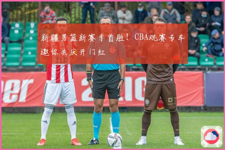 新疆男篮新赛季首胜！CBA观赛专车邀你共庆开门红